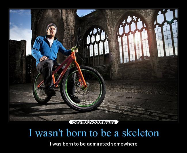 I wasnt born to be a skeleton -