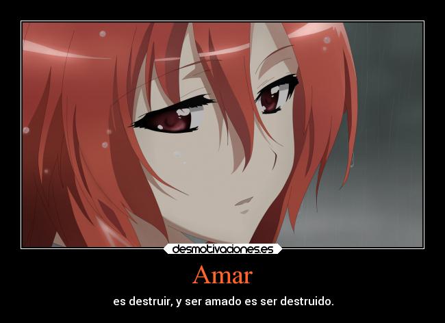 Amar - es destruir, y ser amado es ser destruido.