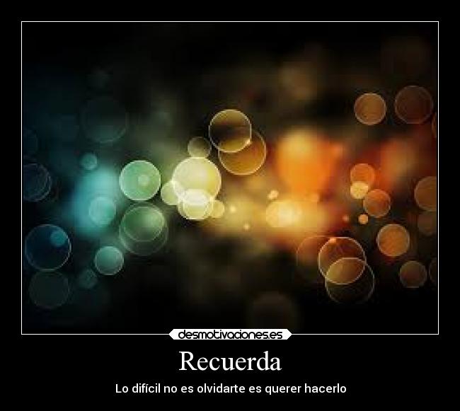 Recuerda - Lo difícil no es olvidarte es querer hacerlo