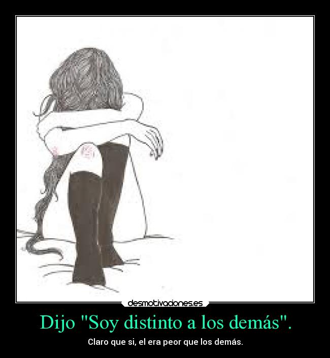 Dijo Soy distinto a los demás. - Claro que si, el era peor que los demás.