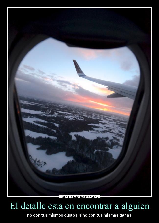 El detalle esta en encontrar a alguien - no con tus mismos gustos, sino con tus mismas ganas.