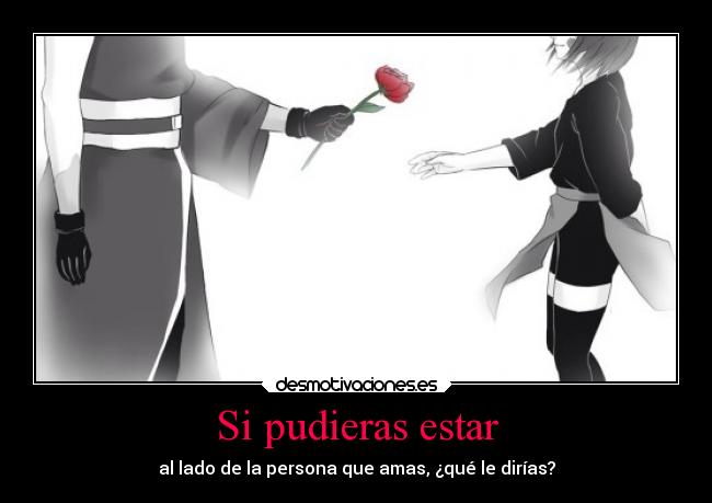 carteles deseos estar cerca persona amada que dirias pregunta rin obito desmotivaciones