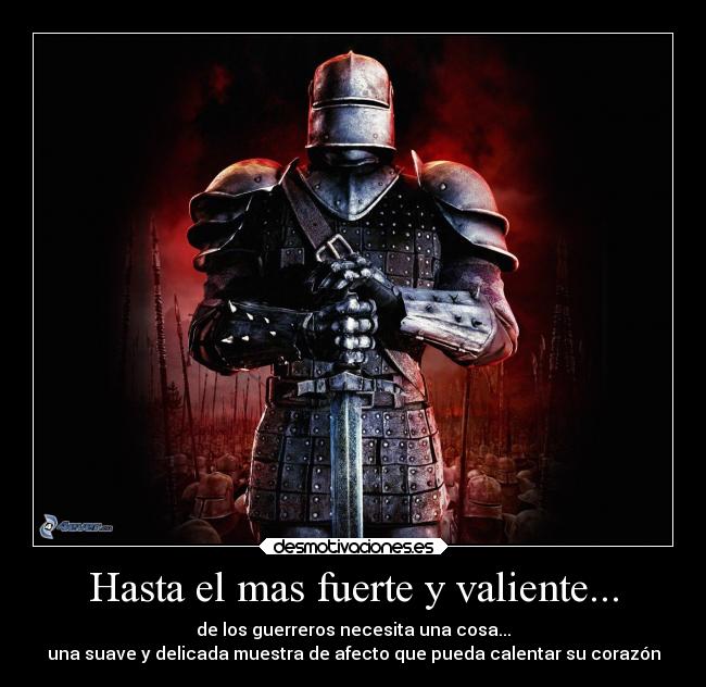 Hasta el mas fuerte y valiente... -