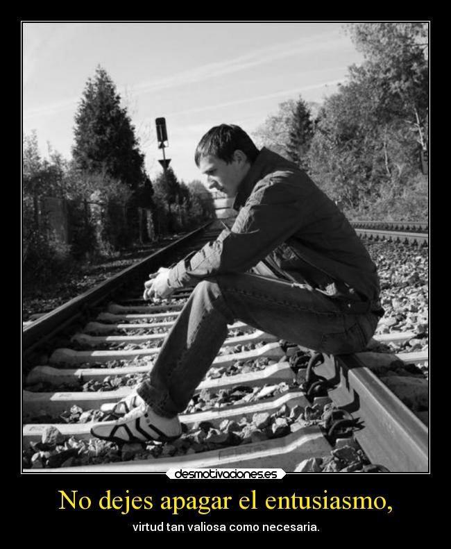 No dejes apagar el entusiasmo, -