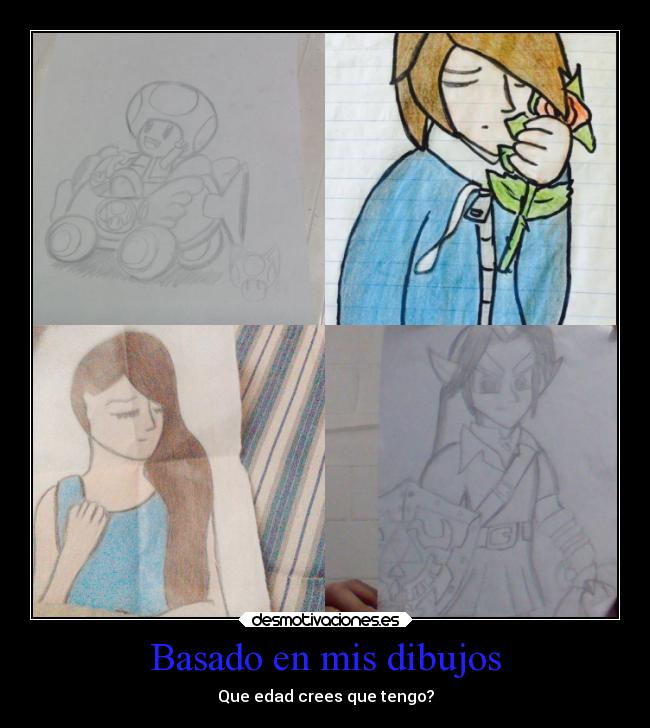 Basado en mis dibujos - Que edad crees que tengo?
