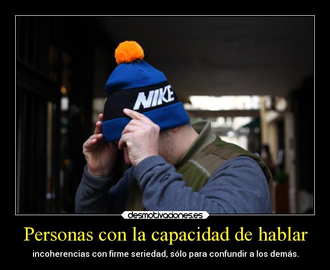 Personas con la capacidad de hablar - incoherencias con firme seriedad, sólo para confundir a los demás.