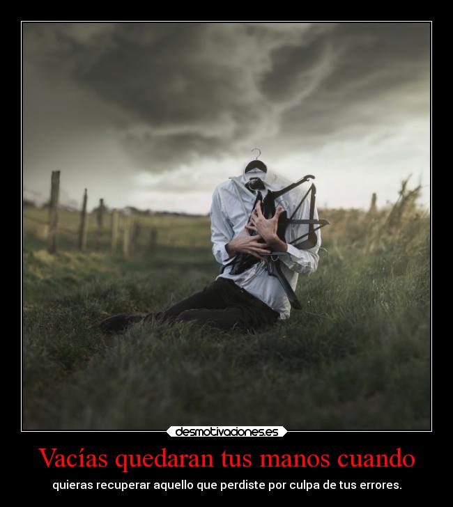 Vacías quedaran tus manos cuando -