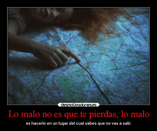 Lo malo no es que te pierdas, lo malo - es hacerlo en un lugar del cual sabes que no vas a salir.