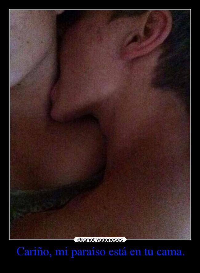Cariño, mi paraíso está en tu cama. -