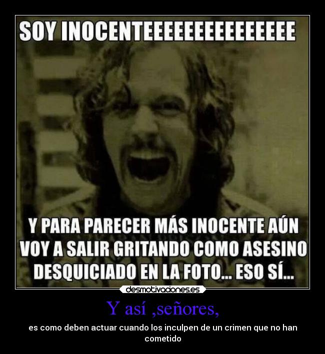 Y así ,señores, - es como deben actuar cuando los inculpen de un crimen que no han
cometido
