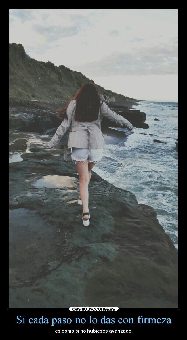 Si cada paso no lo das con firmeza -