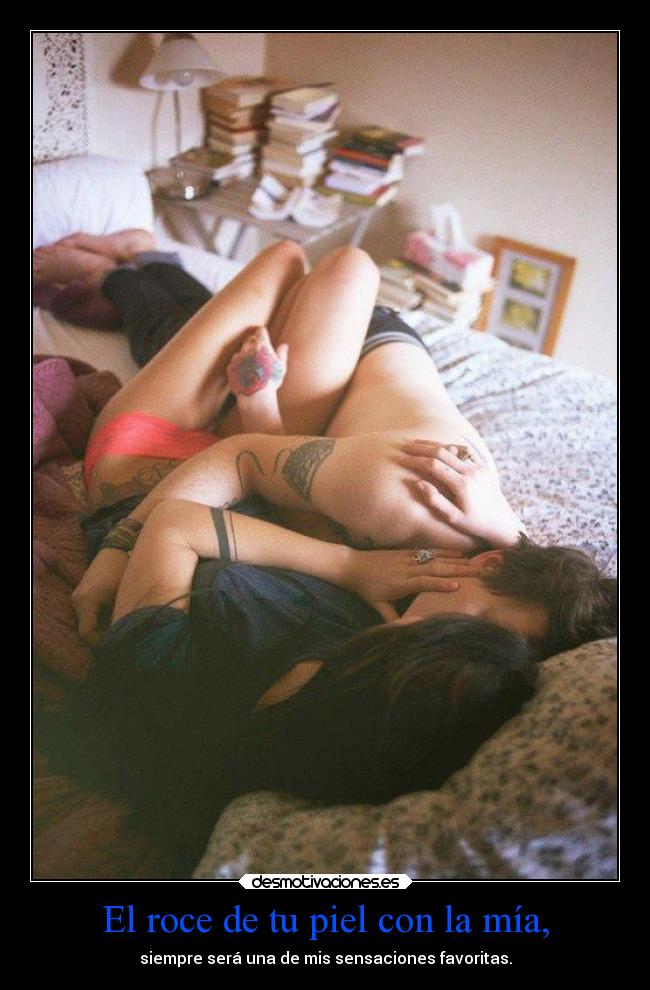 El roce de tu piel con la mía, - 