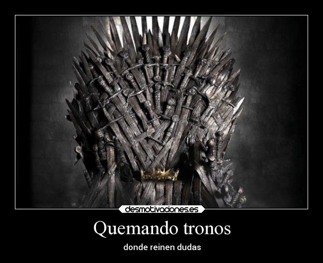 Quemando tronos - donde reinen dudas
