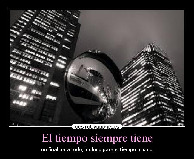 El tiempo siempre tiene - un final para todo, incluso para el tiempo mismo.