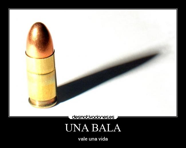 UNA BALA - vale una vida