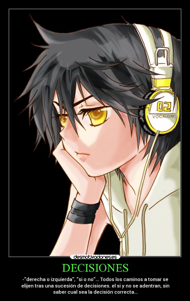 DECISIONES - -derecha o izquierda, si o no... Todos los caminos a tomar se
elijen tras una sucesión de decisiones. el si y no se adentran, sin
saber cual sea la decisión correcta...