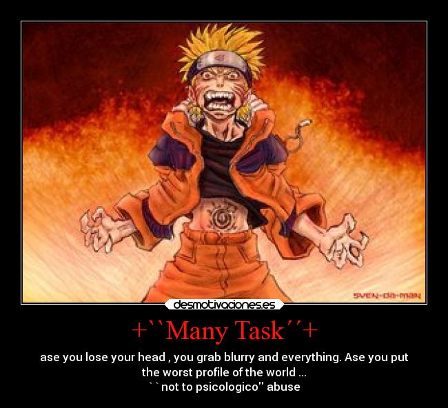 +``Many Task´´+ - ase you lose your head , you grab blurry and everything. Ase you put
the worst profile of the world ...
` ` not to psicologico abuse