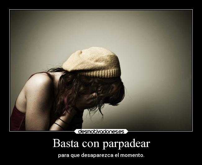 Basta con parpadear - para que desaparezca el momento.