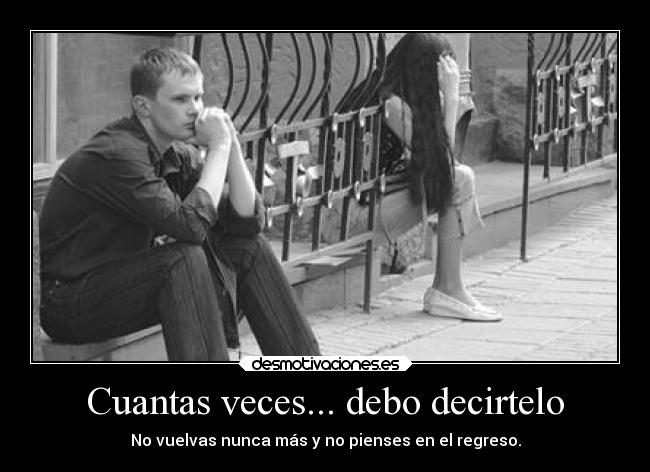 Cuantas veces... debo decirtelo -