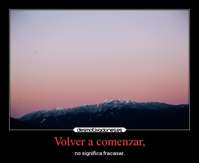 Volver a comenzar, - no significa fracasar.