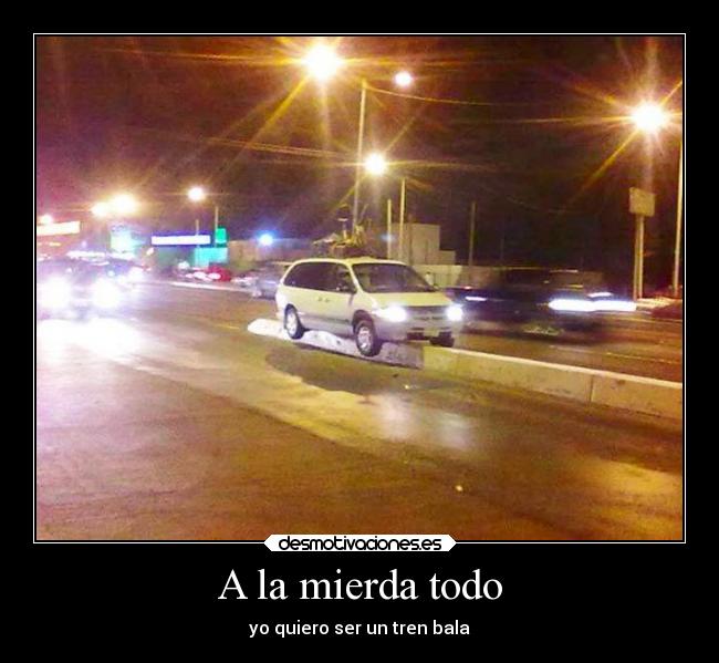 A la mierda todo - yo quiero ser un tren bala