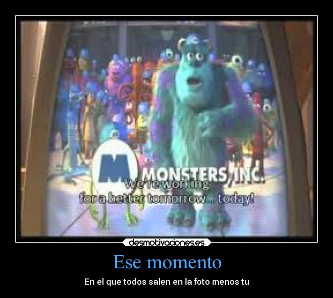 Ese momento - En el que todos salen en la foto menos tu