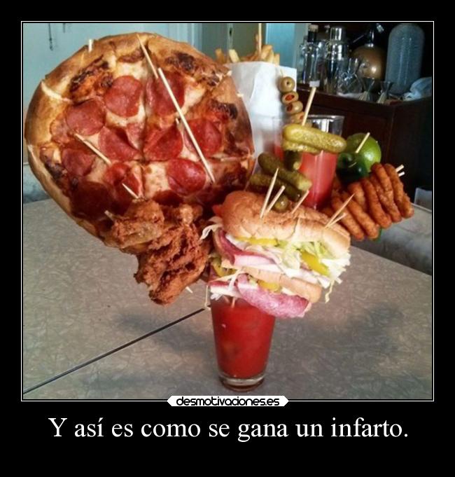 Y así es como se gana un infarto. -