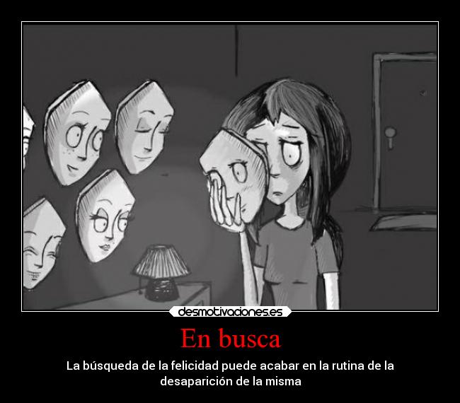 En busca - La búsqueda de la felicidad puede acabar en la rutina de la
desaparición de la misma