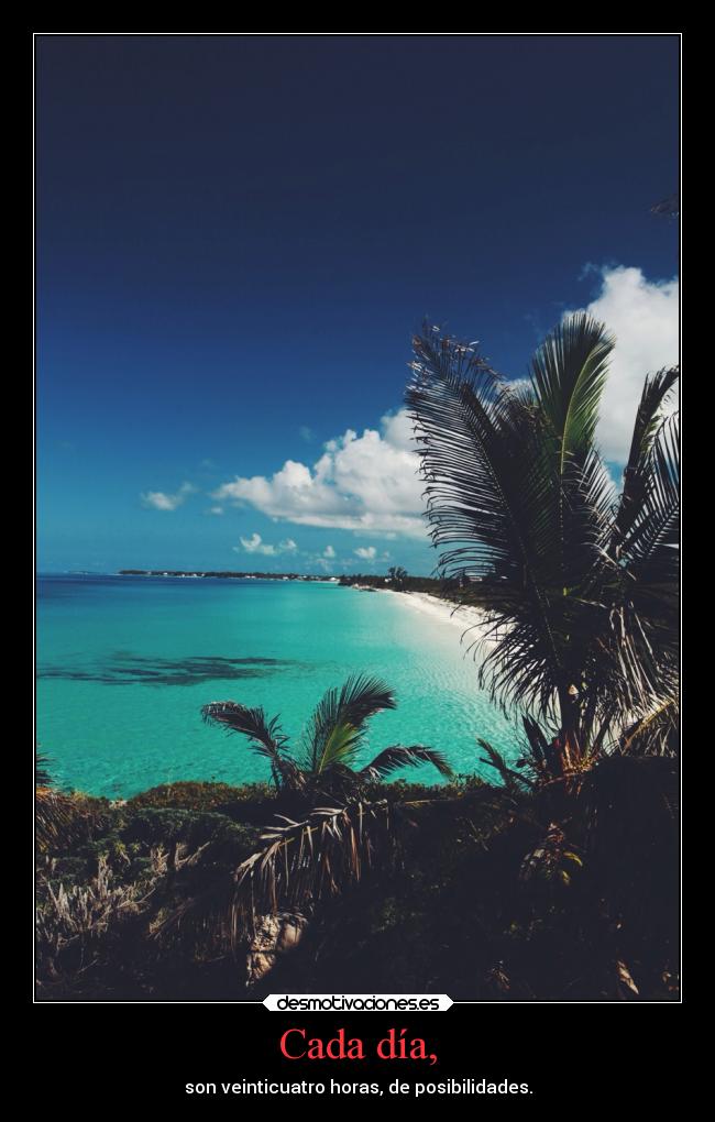 Cada día, - son veinticuatro horas, de posibilidades.