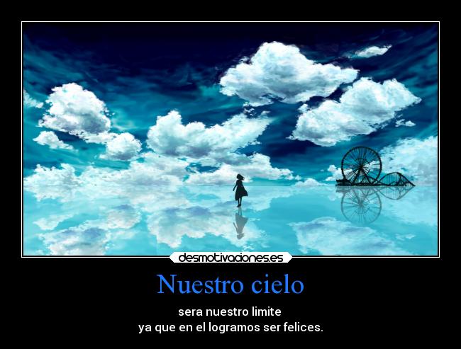 Nuestro cielo - sera nuestro limite 
ya que en el logramos ser felices.