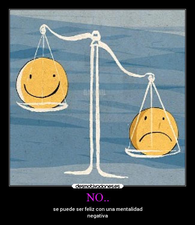 NO.. - se puede ser feliz con una mentalidad
negativa