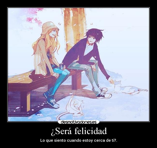 ¿Será felicidad - Lo que siento cuando estoy cerca de ti?.