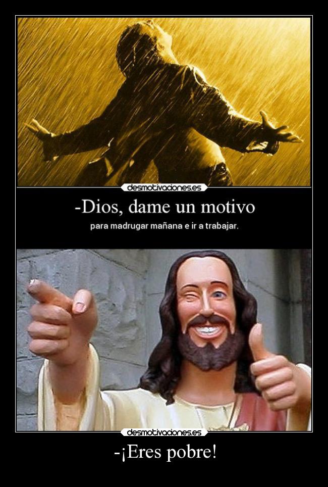 -¡Eres pobre! -