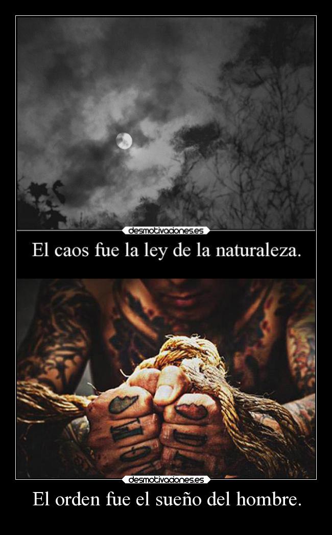 El orden fue el sueño del hombre. -
