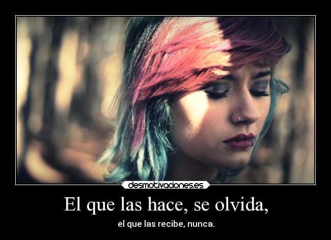 El que las hace, se olvida, -