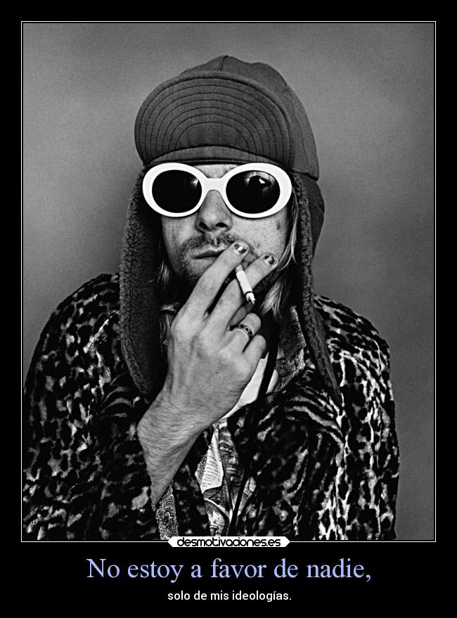 No estoy a favor de nadie, - solo de mis ideologías.