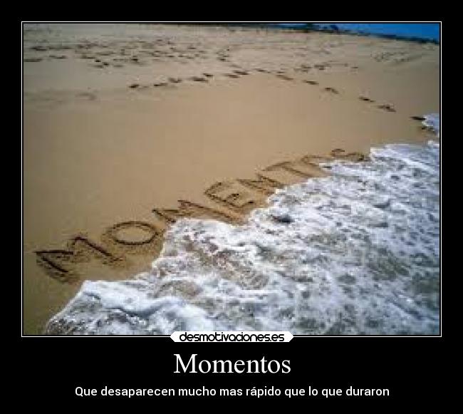 Momentos - Que desaparecen mucho mas rápido que lo que duraron