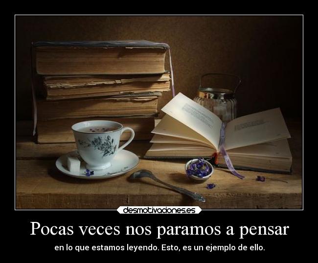 Pocas veces nos paramos a pensar -