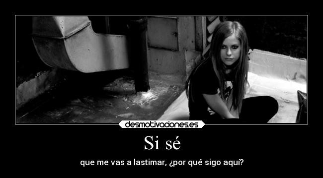 Si sé - que me vas a lastimar, ¿por qué sigo aquí?