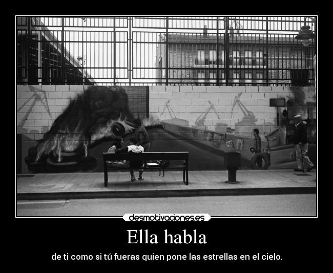 Ella habla - de ti como si tú fueras quien pone las estrellas en el cielo.