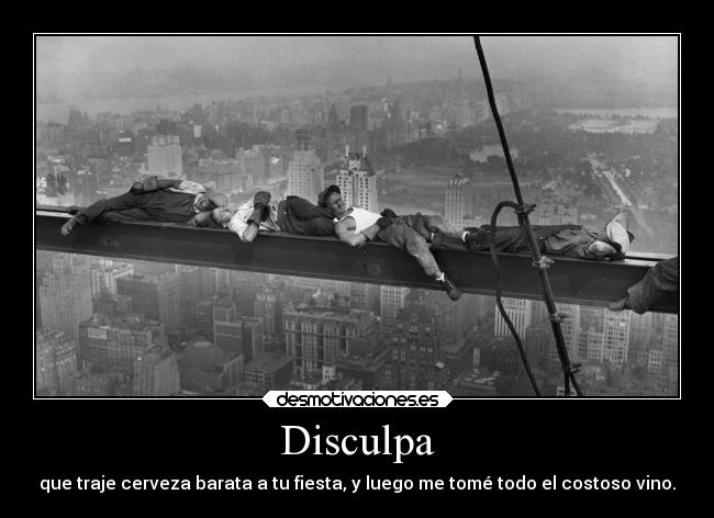 Disculpa - que traje cerveza barata a tu fiesta, y luego me tomé todo el costoso vino.