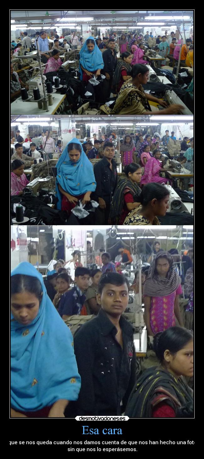 Esa cara - que se nos queda cuando nos damos cuenta de que nos han hecho una foto
sin que nos lo esperásemos.