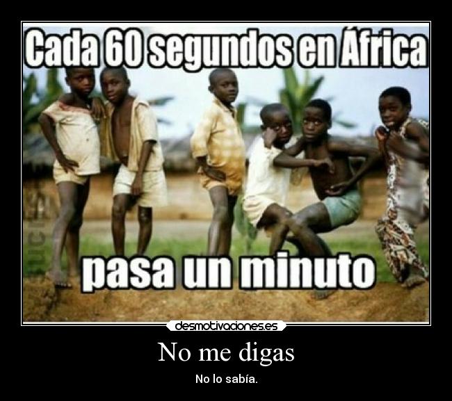 No me digas - No lo sabía.