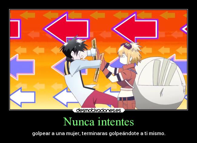 Nunca intentes - golpear a una mujer, terminaras golpeándote a ti mismo.