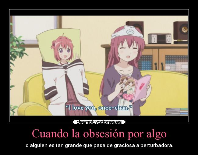 Cuando la obsesión por algo - o alguien es tan grande que pasa de graciosa a perturbadora.