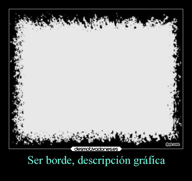 Ser borde, descripción gráfica -