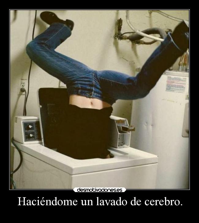 Haciéndome un lavado de cerebro. -