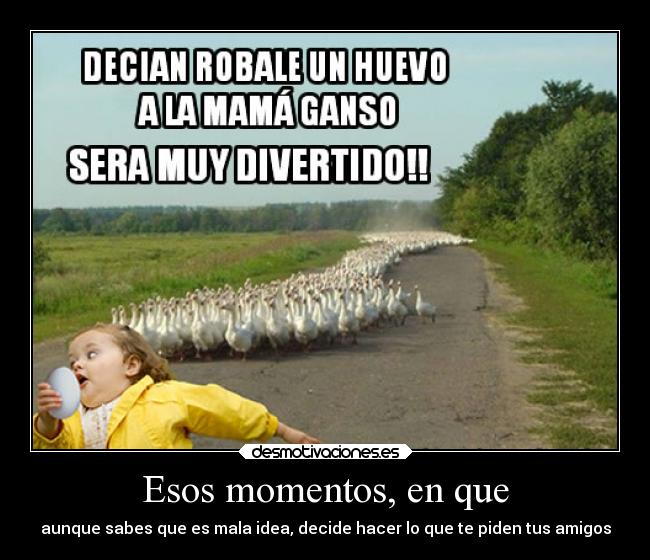 Esos momentos, en que -