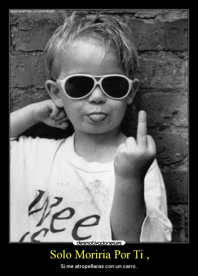 Solo Moriria Por Ti , - Si me atropellaras con un carro .