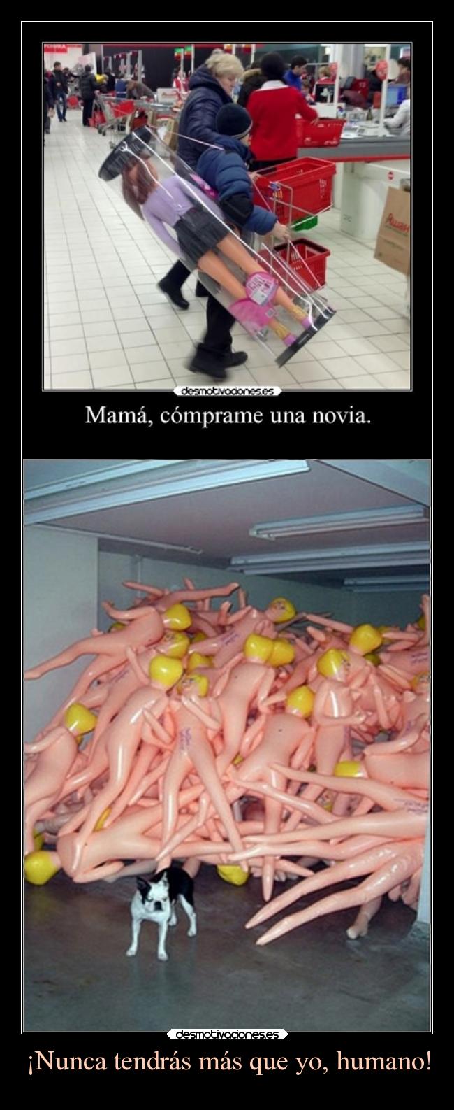 ¡Nunca tendrás más que yo, humano! -